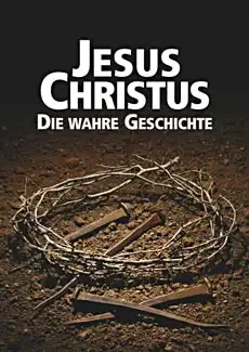 Jesus Christus: Die Wahre Geschichte