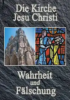 Die Kirche Jesu Christi – Wahrheit und Fälschung